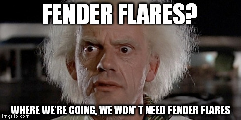 FENDER FLARES? WHERE WE'RE GOING, WE WON' T NEED FENDER FLARES | made w/ Imgflip meme maker