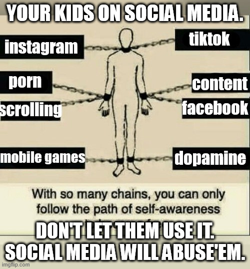 Neo-slavery of your kids. | Your kids on social media. don't let them use it. Social media will abuse'em. | image tagged in social media slavery,tiktok,instagram,facebook,mobile games,social media | made w/ Imgflip meme maker
