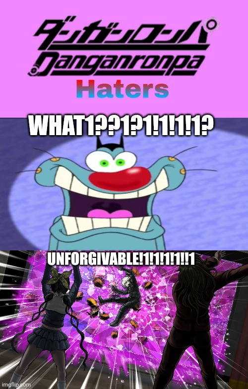 UNFORGIVABLE part 3 | What1??1?1!1!1!1? Unforgivable!1!1!1!1!!1 | image tagged in ruin this fill in meme 383,gonta and tenko throw k1-bo at glass | made w/ Imgflip meme maker