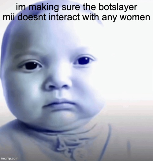 Son. | im making sure the botslayer mii doesnt interact with any women | image tagged in son | made w/ Imgflip meme maker