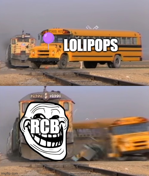 RCB MEMES | lolipops; RCB | image tagged in a train hitting a school bus | made w/ Imgflip meme maker