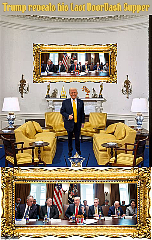 Trump reveals The Last DoorDash Supper | Trump reveals his Last DoorDash Supper | image tagged in trump reveals the last doordash supper,trump kfc,trump ice,trumper award-rascist to space-i don't give a flying fuck | made w/ Imgflip meme maker