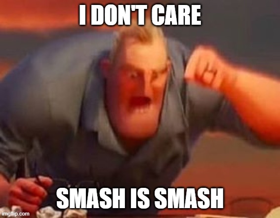 Smash is smash | I don't care; smash is smash | image tagged in mr incredible mad | made w/ Imgflip meme maker