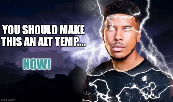 You should kill yourself NOW! | You should make this an alt temp…. Now! | image tagged in you should kill yourself now | made w/ Imgflip meme maker