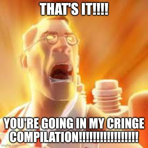 My OC tells Barney to Shut Up (PAYBACK!) (full title in comments) | THAT'S IT!!!! YOU'RE GOING IN MY CRINGE COMPILATION!!!!!!!!!!!!!!!!! | image tagged in medic angry,team fortress 2,cringe compilation,tf2 medic,barney the dinosaur,itzyayoi sucks | made w/ Imgflip meme maker