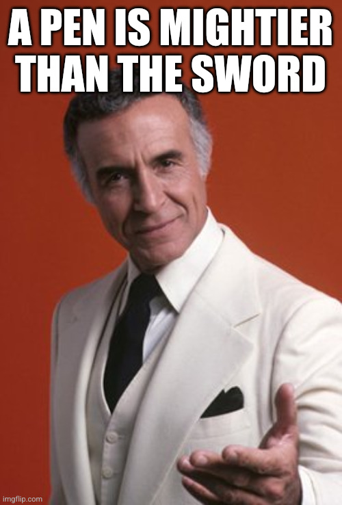 Ricardo Montalban | A pen is mightier than the sword | image tagged in ricardo montalban | made w/ Imgflip meme maker