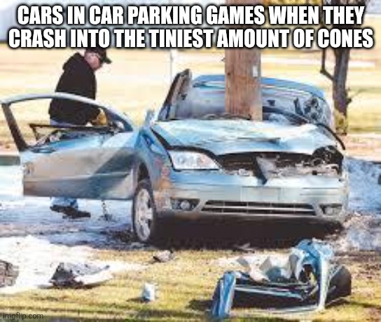 why js why | cars in car parking games when they crash into the tiniest amount of cones | image tagged in car wreck | made w/ Imgflip meme maker