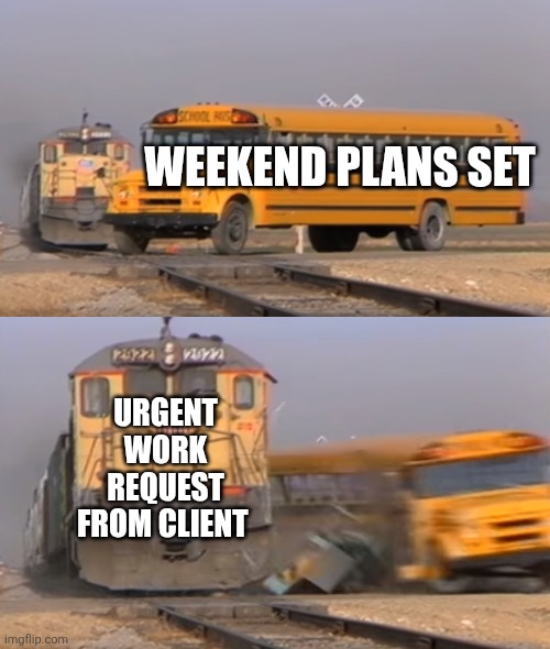 A train hitting a school bus | Weekend plans set; Urgent work request from client | image tagged in a train hitting a school bus | made w/ Imgflip meme maker
