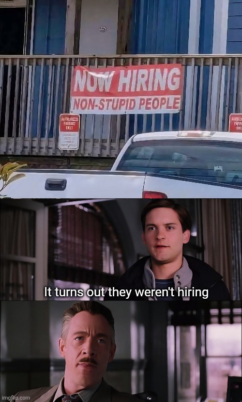 Get a job | It turns out they weren't hiring | image tagged in jobs,now hiring,stupid people,need not apply | made w/ Imgflip meme maker