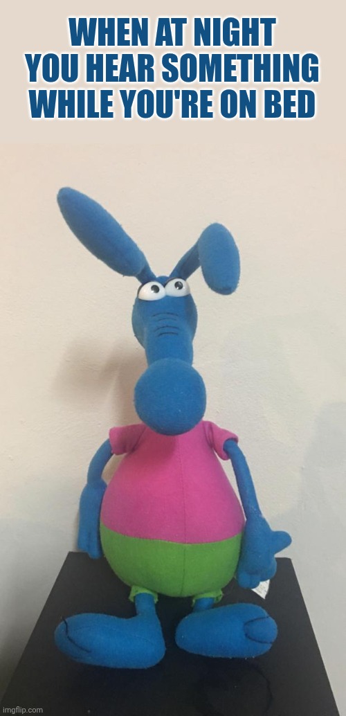 Aardvark plush | When at night you hear something while you're on bed | image tagged in aardvark plush | made w/ Imgflip meme maker