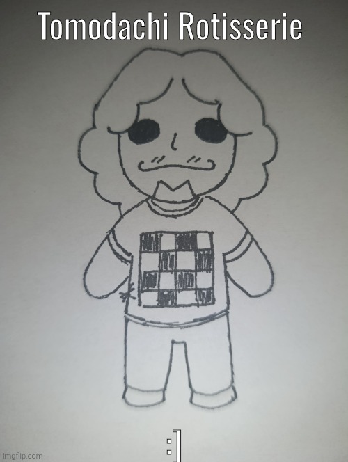 Tomodachi Rotisserie (request from TheBindingofRotisserie ) | Tomodachi Rotisserie; :] | image tagged in tomodachi rotisserie | made w/ Imgflip meme maker