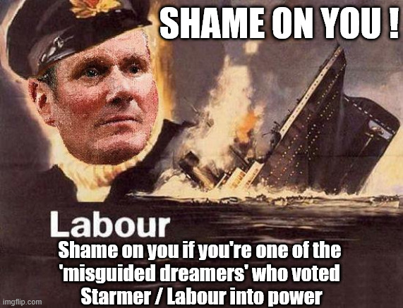 Shame on Labour Voters | Shame on you ! Shame on you if you're one of the 
'misguided dreamers' who voted 
Starmer / Labour into power | image tagged in starmer cap't hindsight,starmer,mandelson | made w/ Imgflip meme maker