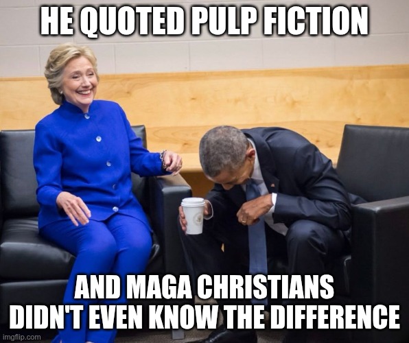 Pulp Fiction | He quoted pulp fiction; And MAGA Christians didn't even know the difference | image tagged in trump,gop,maga,nazi,fascists,pulp fiction | made w/ Imgflip meme maker