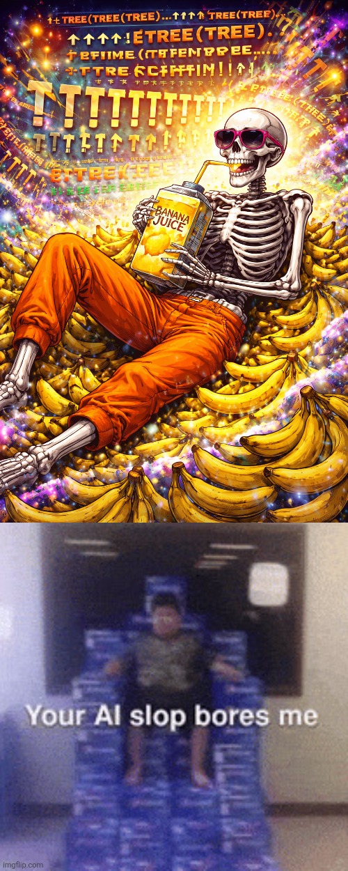 image tagged in bananna juice skeleton,your ai slop bores me | made w/ Imgflip meme maker