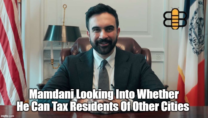 Mamdani Looking Into Whether He Can Tax Residents Of Other Cities | made w/ Imgflip meme maker