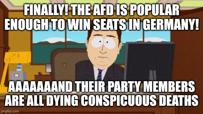 Aaaaand Its Gone Meme | Finally! The AFD is popular enough to win seats in Germany! Aaaaaaand their party members are all dying conspicuous deaths | image tagged in memes,aaaaand its gone | made w/ Imgflip meme maker