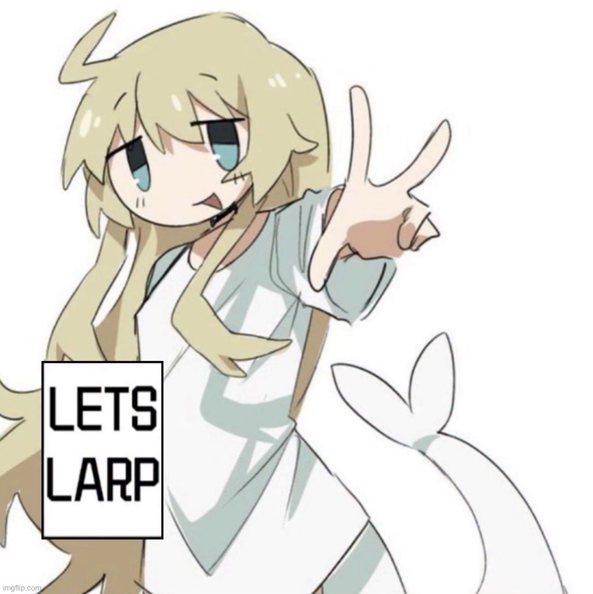 Let’s larp | image tagged in let s larp | made w/ Imgflip meme maker