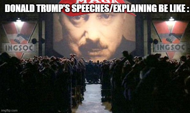 Remastering this meme because The OG didn't Make Sense | Donald Trump's Speeches/Explaining Be Like : | image tagged in big brother | made w/ Imgflip meme maker