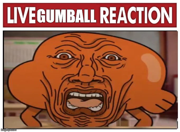 Live reaction | Gumball | image tagged in live reaction | made w/ Imgflip meme maker
