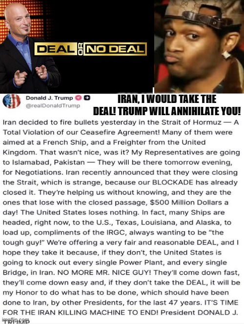 Deal or no deal? | Iran, I would take the deal! Trump will annihilate you! | image tagged in sam elliott special kind of stupid | made w/ Imgflip meme maker