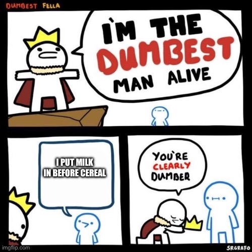 Dumbest Fella | I put milk in before cereal | image tagged in dumbest fella | made w/ Imgflip meme maker
