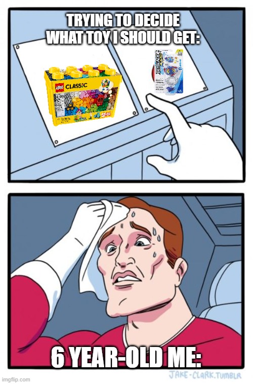 Two Buttons | Trying to decide what toy I should get:; 6 year-old me: | image tagged in memes,two buttons | made w/ Imgflip meme maker