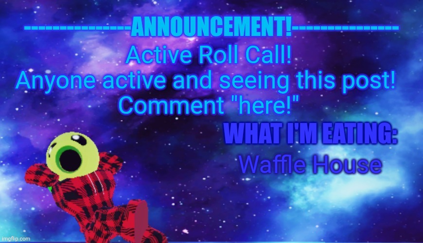 Announcement - Eating | Active Roll Call!
Anyone active and seeing this post! 
Comment "here!"; Waffle House | image tagged in announcement - eating,roblox | made w/ Imgflip meme maker