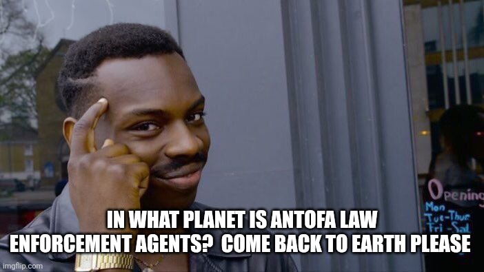 Roll Safe Think About It Meme | In what planet is Antofa law enforcement agents?  Come back to earth please | image tagged in memes,roll safe think about it | made w/ Imgflip meme maker