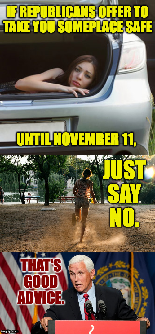 We need a Vote from the Trunk of Your Car app. | if republicans offer to
take you someplace safe; until november 11, just
say
no. that's good advice. | image tagged in foco-kidnapping jpg,memes,republicans | made w/ Imgflip meme maker