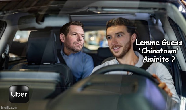 He does have the free time | Lemme Guess
'Chinatown'
Amirite ? | image tagged in swalwell uber chinatown meme | made w/ Imgflip meme maker