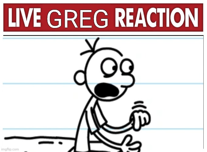 Live reaction | Greg | image tagged in live reaction | made w/ Imgflip meme maker