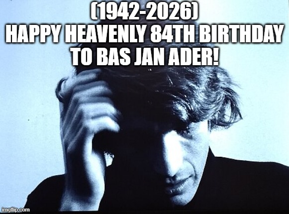 Bas Jan Ader's Heavenly 84th Birthday! | (1942-2026)
Happy Heavenly 84th Birthday
To Bas Jan Ader! | image tagged in ronald mcdonald,rick75230 | made w/ Imgflip meme maker