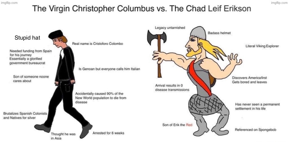 The virgin Christopher Columbus (not his actual name) vs The Chad Leif Erikson | Stupid hat | image tagged in christopher columbus,columbus day,vikings,virgin vs chad,native americans | made w/ Imgflip meme maker