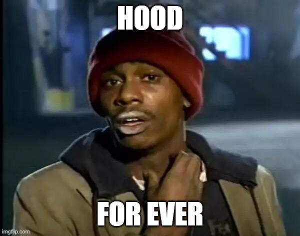 Y'all Got Any More Of That Meme | hood; for ever | image tagged in memes,y'all got any more of that | made w/ Imgflip meme maker