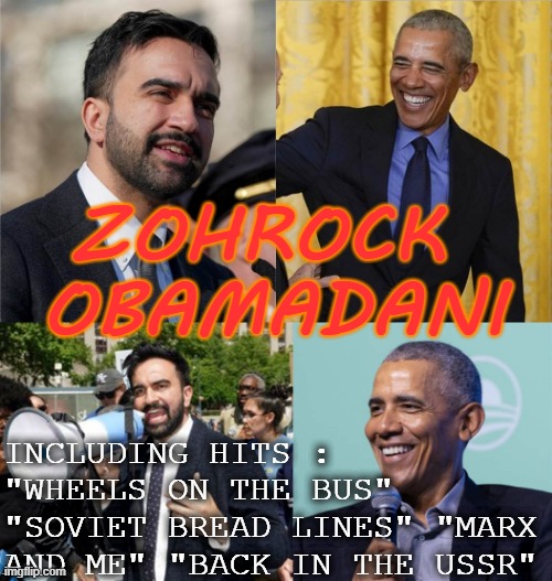 zohrock  obamadani; including hits : 
"wheels on the bus" "soviet bread lines" "marx and me" "back in the ussr" | made w/ Imgflip meme maker