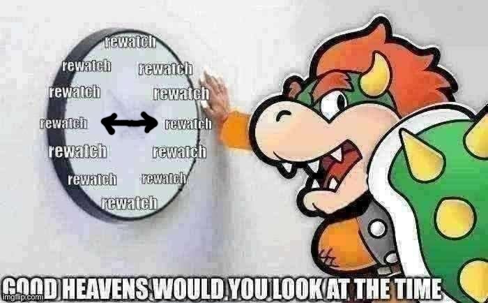 Bowser Rewatch Time | image tagged in bowser rewatch time | made w/ Imgflip meme maker