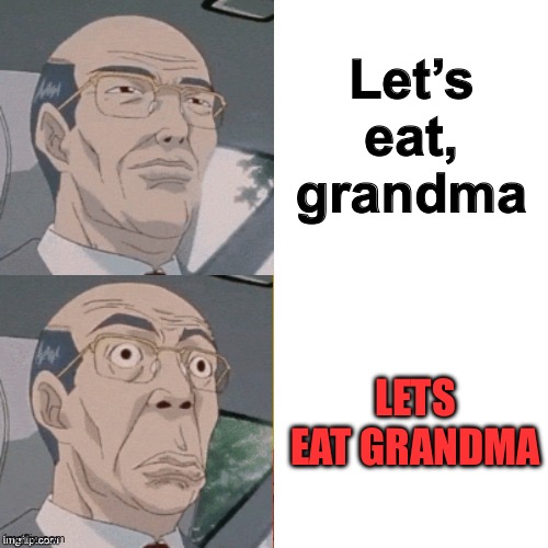surprised anime guy | Let’s eat, grandma; Lets eat grandma | image tagged in surprised anime guy | made w/ Imgflip meme maker