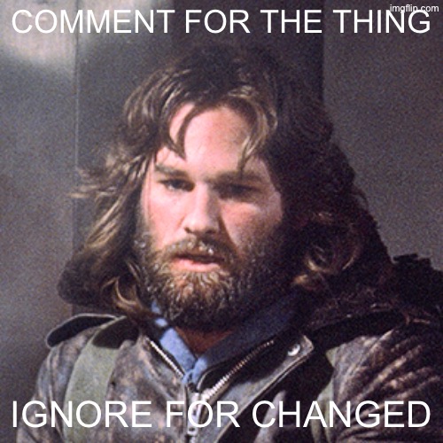 Changed is a disgusting furry game, so comment | Comment for the thing; Ignore for changed | image tagged in the thing 1982 john carpenter | made w/ Imgflip meme maker