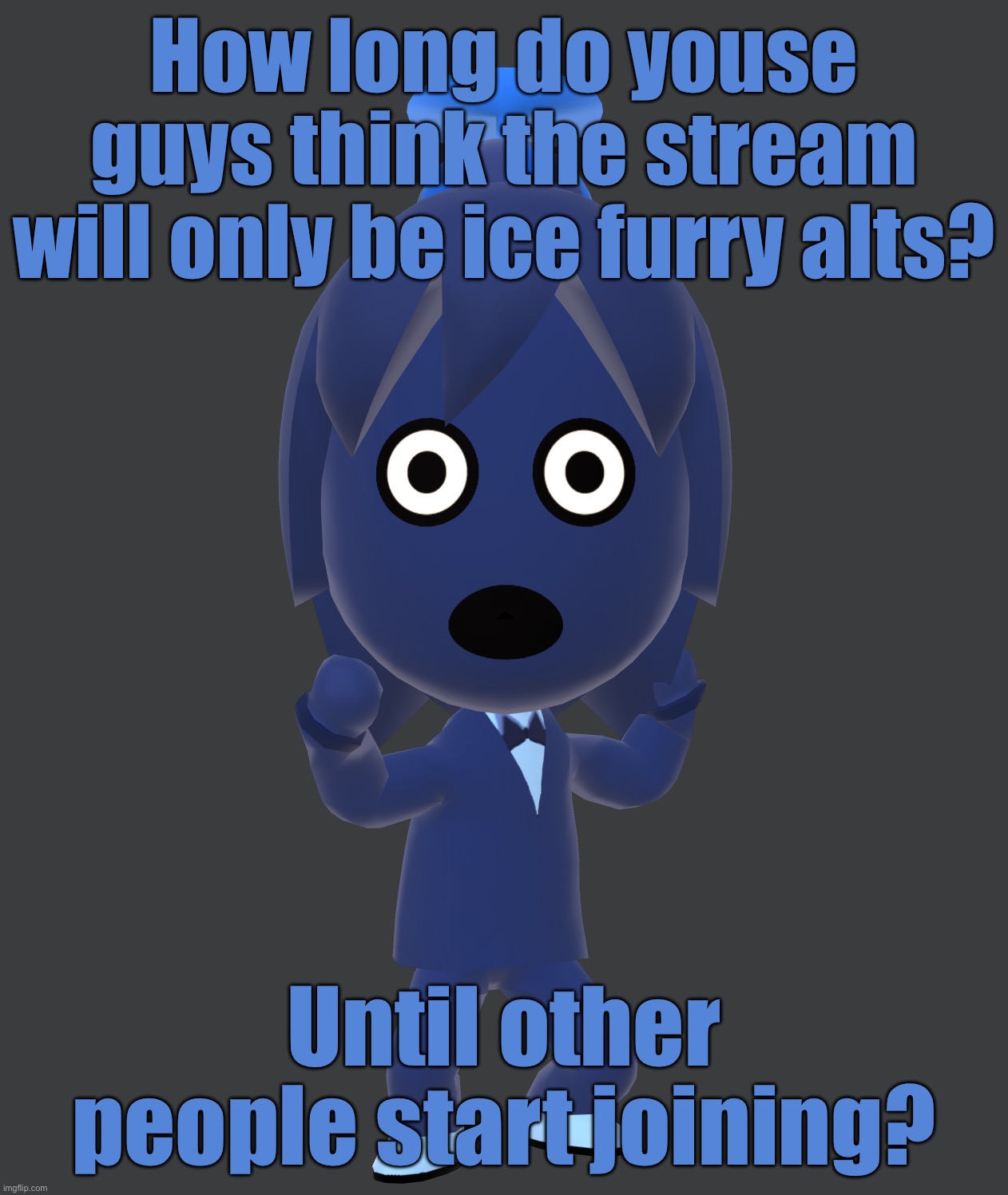 for | How long do youse guys think the stream will only be ice furry alts? Until other people start joining? | image tagged in for | made w/ Imgflip meme maker