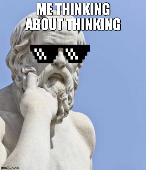 Socrates MLG | me thinking about thinking | image tagged in socrates mlg | made w/ Imgflip meme maker