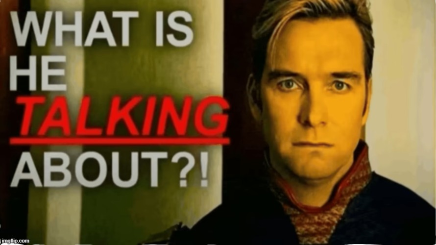 What is he talking about? | image tagged in what is he talking about | made w/ Imgflip meme maker