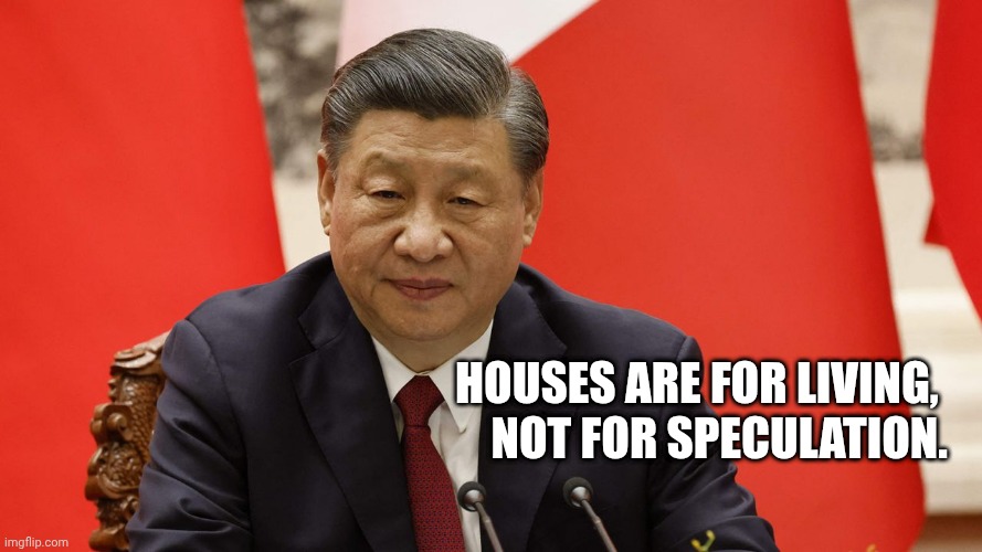 Houses are for living, not for speculation. | Houses are for living, 
not for speculation. | image tagged in china,xi jinping,house,gambling,wall street | made w/ Imgflip meme maker