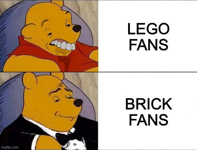 LEGO VS BRICKS | LEGO FANS; BRICK FANS | image tagged in cursed pooh tuxedo pooh | made w/ Imgflip meme maker