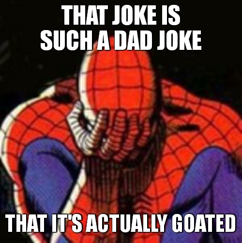 Sad Spiderman Meme | that joke is such a dad joke that it's actually goated | image tagged in memes,sad spiderman,spiderman | made w/ Imgflip meme maker
