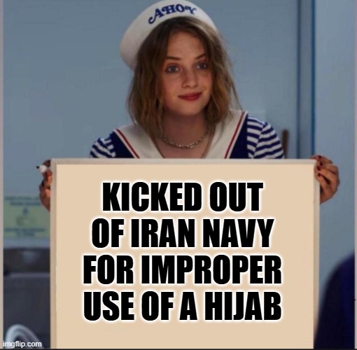 Ahoy Girl | kicked out of iran navy for improper use of a hijab | image tagged in ahoy girl | made w/ Imgflip meme maker