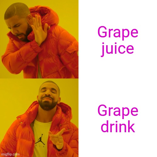 Drake Hotline Bling Meme | Grape juice Grape drink | image tagged in memes,drake hotline bling | made w/ Imgflip meme maker