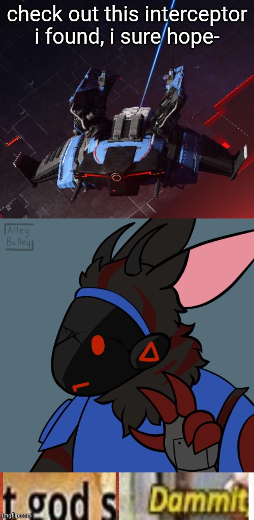 check out this interceptor i found, i sure hope- | image tagged in god dammit | made w/ Imgflip meme maker