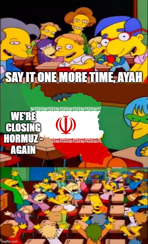 Don't trust China? Hey - Don't trust Iran | we're closing hormuz -
again; say it one more time, ayah | image tagged in say it again bart,iran,leftists,liberal logic,hormuz | made w/ Imgflip meme maker