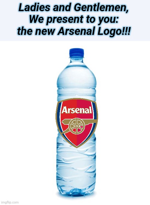 Man City 2 Arsenal 1 | Ladies and Gentlemen, We present to you: the new Arsenal Logo!!! | image tagged in water bottle,manchester city,arsenal,premier league,sports,memes | made w/ Imgflip meme maker
