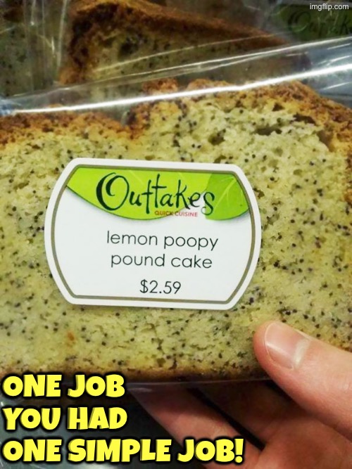 Poopy Cake? | One job you had one simple job! | image tagged in you had one job,task failed successfully,poop,duhhh dumbass,do you are have stupid,dafuq did i just read | made w/ Imgflip meme maker